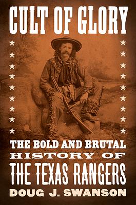 Cult of Glory: The Bold and Brutal History of the Texas Rangers by Doug J. Swanson