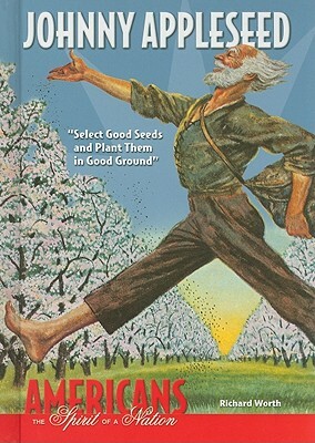 Johnny Appleseed: Select Good Seeds and Plant Them in Good Ground by Richard Worth