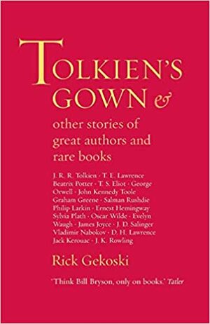 Tolkien's Gown & Other Stories of Great Authors and Rare Books by Rick Gekoski