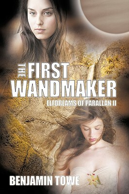 The First Wandmaker: Elfdreams of Parallan II by Benjamin Towe