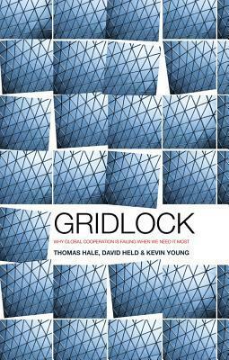 Gridlock: Why Global Cooperation Is Failing When We Need It Most by David Held, Kevin Young, Thomas Hale