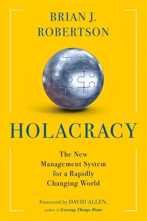 Holacracy: The New Management System for a Rapidly Changing World by Brian J. Robertson