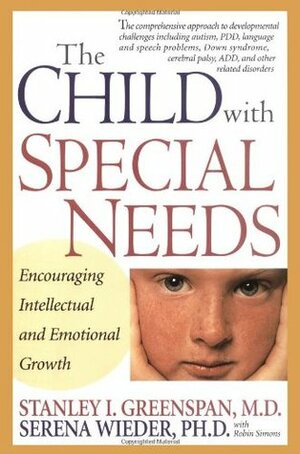 The Child With Special Needs: Encouraging Intellectual and Emotional Growth by Serena Wieder, Stanley I. Greenspan, Robin Simons