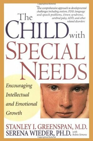 The Child With Special Needs: Encouraging Intellectual and Emotional Growth by Stanley I. Greenspan, Serena Wieder, Robin Simons