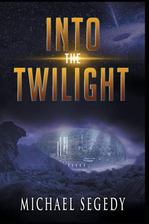 Into the Twilight: What It Means to Be and Remain Human by Michael Segedy