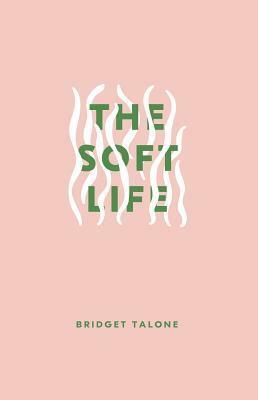 The Soft Life by Bridget Talone