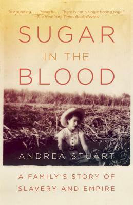 Sugar in the Blood: A Family's Story of Slavery and Empire by Andrea Stuart