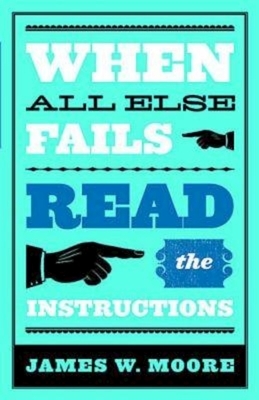 When All Else Fails...Read the Instructions with Leaders Guide by James W. Moore