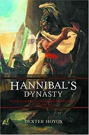 Hannibal's Dynasty: Power and Politics in the Western Mediterranean, 247-183 BC by Dexter Hoyos