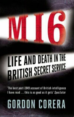 MI6: Life and Death in the British Secret Service by Gordon Corera