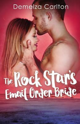 The Rock Star's Email Order Bride by Demelza Carlton