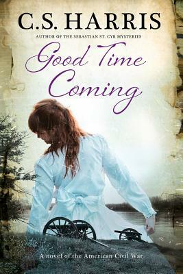 Good Time Coming: A Sweeping Saga Set During the American Civil War by C.S. Harris
