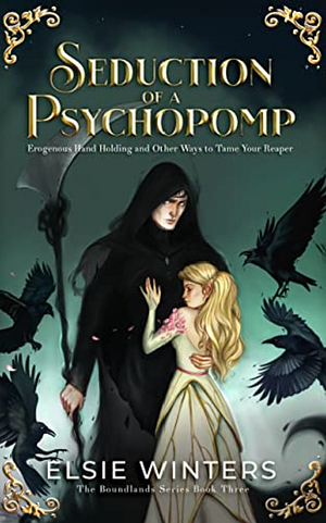 Seduction of a Psychopomp: Erogenous Hand Holding and Other Ways to Tame your Reaper by Elsie Winters
