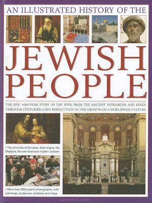 An Illustrated History of the Jewish People: The Epic 4,000-Year Story of the Jews, from the Ancient Patriarchs and Kings Through Centuries-Long Perse by Lawrence Joffe