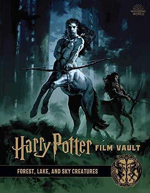 Harry Potter Film Vault: Forest, Lake, and Sky Creatures by Jody Revenson, Jody Revenson