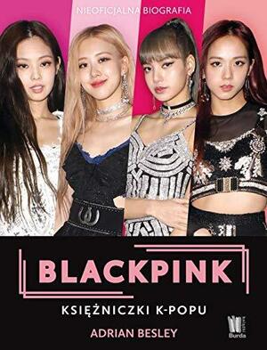 Blackpink. Księżniczki K-popu by Adrian Besley