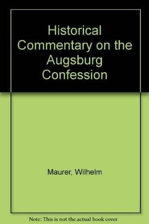 Historical Commentary on the Augsburg Confession by Wilhelm Maurer