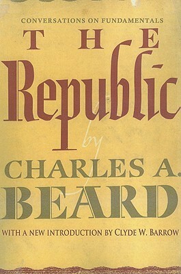 The Republic: Conversations on Fundamentals by Charles A. Beard