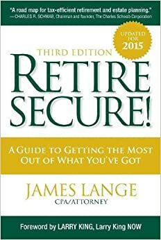 Retire Secure!: A Guide To Getting The Most Out Of What You've Got, Third Edition by James Lange