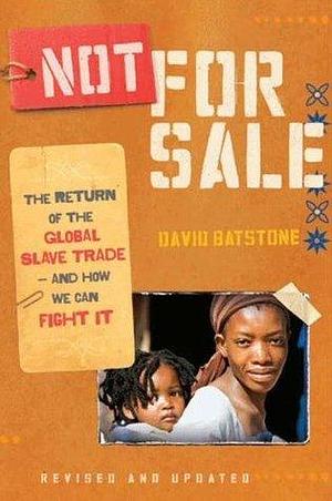 Not for Sale (Revised Edition): The Return of the Global Slave Trade--and How We Can Fight It by David Batstone, David Batstone