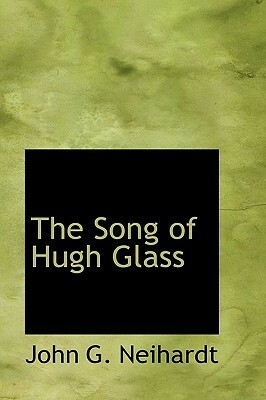 The Song of Hugh Glass by John G. Neihardt