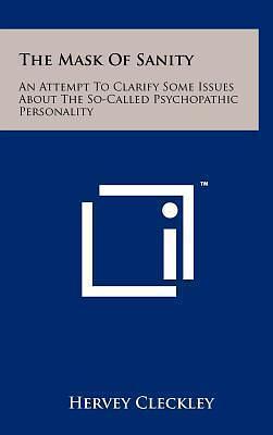 The Mask Of Sanity: An Attempt To Clarify Some Issues About The So-Called Psychopathic Personality by Hervey M. Cleckley, Hervey M. Cleckley