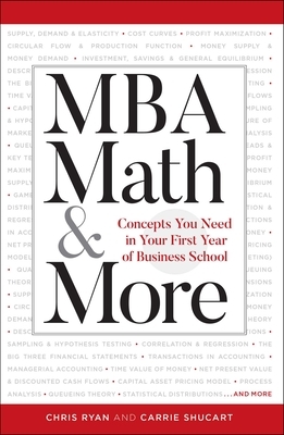 MBA Math & More: Concepts You Need in First Year Business School by Carrie Shuchart, Chris Ryan (Professor)