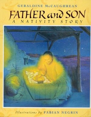 Father and Son: A Nativity Story by Fabian Negrin, Geraldine McCaughrean