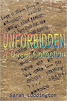 Unforbidden: A Queer Collection by Sarah Luddington