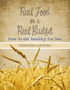 Real Food on a Real Budget:How to eat healthy for less by Stephanie Langford