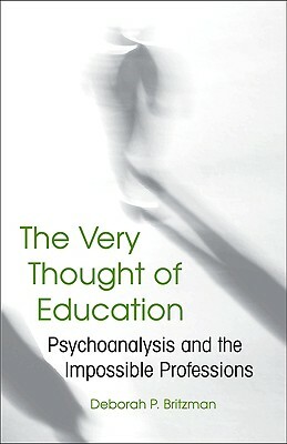 The Very Thought of Education: Psychoanalysis and the Impossible Professions by Deborah P. Britzman