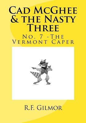 Cad McGhee & the Nasty Three: No. 7 The Vermont Caper by R. F. Gilmor