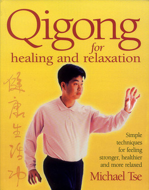 Qigong for Healing and Relaxation: Simple Techniques for Feeling Stronger, Healthier, and More Relaxed by Michael Tse