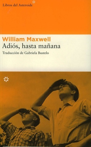 Adiós, hasta mañana by William Maxwell, Gabriela Bustelo