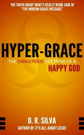 Hyper-Grace: The Dangerous Doctrine of a Happy God by D.R. Silva