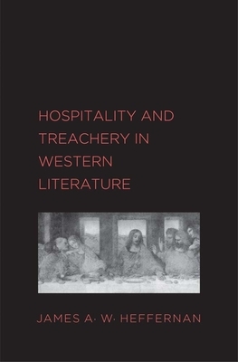 Hospitality and Treachery in Western Literature by James A. W. Heffernan