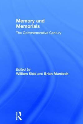 Memory and Memorials: The Commemorative Century by William Kidd, Brian Murdoch