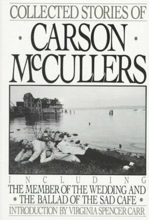 Collected Stories: Including The Member of the Wedding and The Ballad of the Sad Café by Virginia Spencer Carr, Carson McCullers