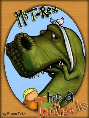 My T-Rex Has A Toothache by Elwyn Tate