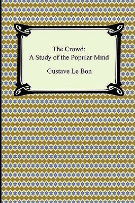 The Crowd: A Study of the Popular Mind by Gustave Lebon