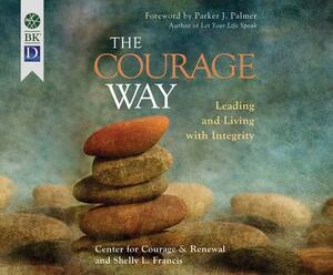 The Courage Way: Leading and Living with Integrity by The Center for Courage &. Renewal, Shelly Francis