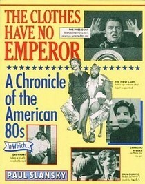 The Clothes Have No Emperor: A Chronicle of the American '80s by Paul Slansky