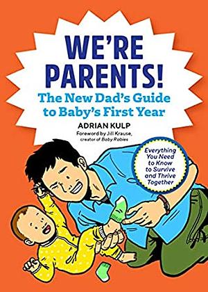 We're Parents! The New Dad Book for Baby's First Year: Everything You Need to Know to Survive and Thrive Together by Adrian Kulp