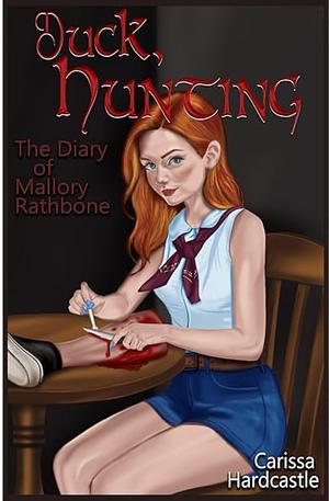 Duck, Hunting: The Diary of Mallory Rathbone by Carissa Hardcastle
