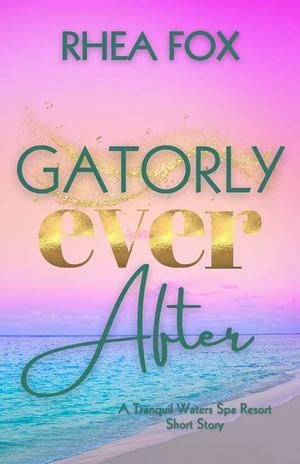 Gatorly Ever After by Rhea Fox