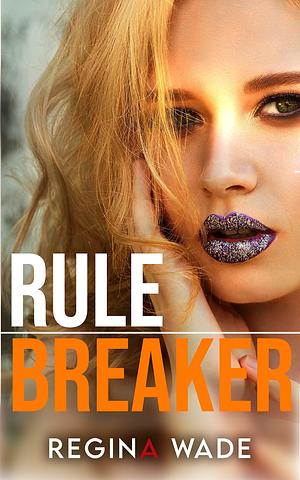 Rule Breaker by Regina Wade, Regina Wade