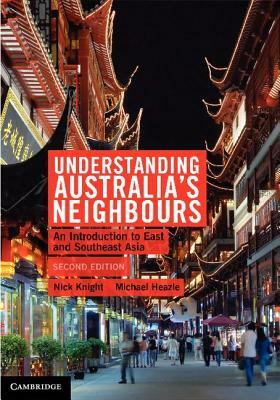 Understanding Australia's Neighbours: An Introduction to East and Southeast Asia by Michael Heazle, Nick Knight
