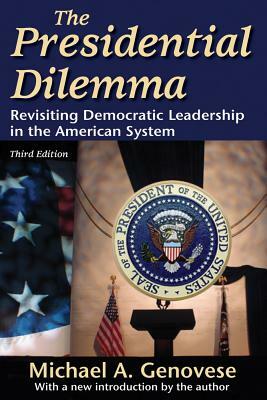 The Presidential Dilemma: Revisiting Democratic Leadership in the American System by Michael a. Genovese