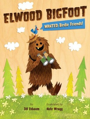 Elwood Bigfoot: Wanted: Birdie Friends! by Nate Wragg, Jill Esbaum