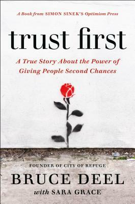 Trust First: A True Story about the Power of Giving People Second Chances by Sara Grace, Bruce Deel
